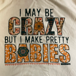 I May Be Crazy T-Shirt
